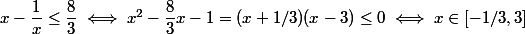  x-\dfrac{1}{x}\le \dfrac{8}{3}\iff x^2-\dfrac{8}{3}x-1=(x+1/3)(x-3)\le 0\iff x\in [-1/3,3]